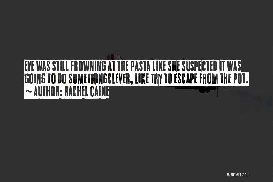 Rachel Caine Quotes: Eve Was Still Frowning At The Pasta Like She Suspected It Was Going To Do Somethingclever, Like Try To Escape