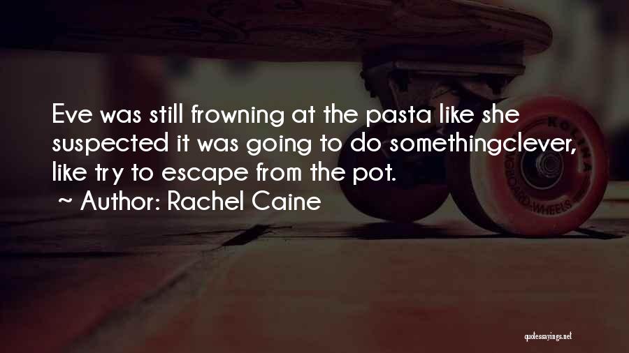 Rachel Caine Quotes: Eve Was Still Frowning At The Pasta Like She Suspected It Was Going To Do Somethingclever, Like Try To Escape