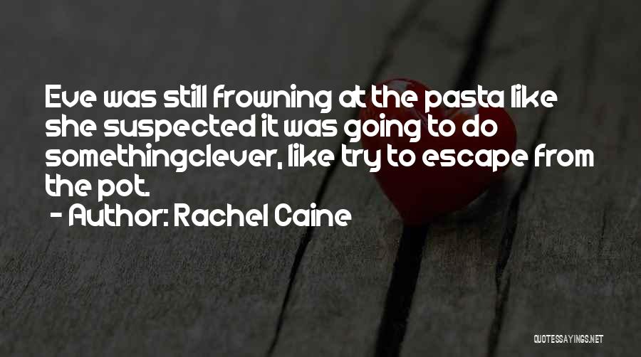 Rachel Caine Quotes: Eve Was Still Frowning At The Pasta Like She Suspected It Was Going To Do Somethingclever, Like Try To Escape