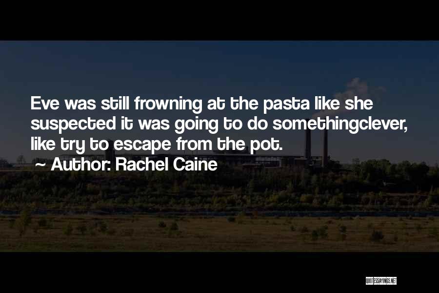 Rachel Caine Quotes: Eve Was Still Frowning At The Pasta Like She Suspected It Was Going To Do Somethingclever, Like Try To Escape