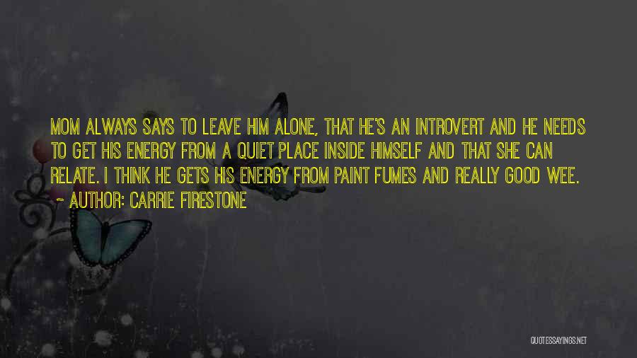 Carrie Firestone Quotes: Mom Always Says To Leave Him Alone, That He's An Introvert And He Needs To Get His Energy From A