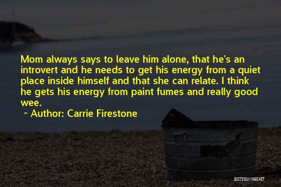 Carrie Firestone Quotes: Mom Always Says To Leave Him Alone, That He's An Introvert And He Needs To Get His Energy From A