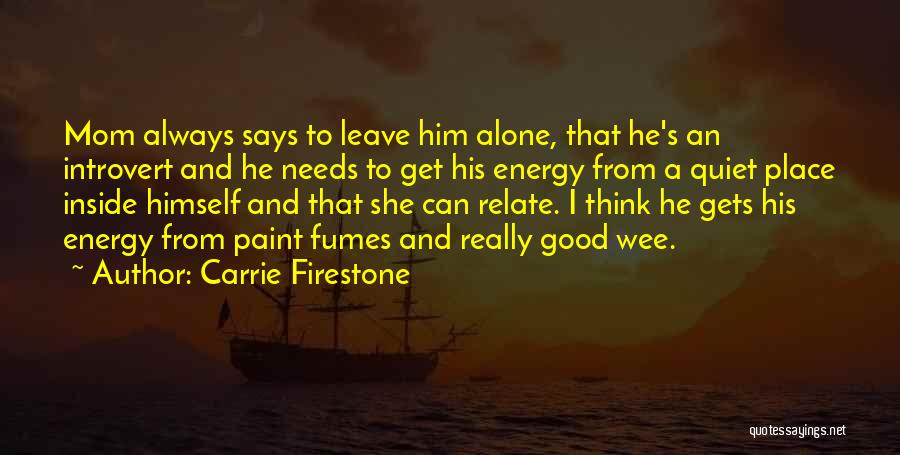 Carrie Firestone Quotes: Mom Always Says To Leave Him Alone, That He's An Introvert And He Needs To Get His Energy From A