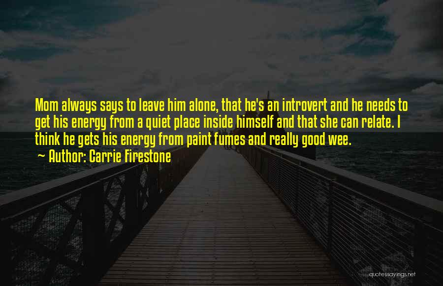 Carrie Firestone Quotes: Mom Always Says To Leave Him Alone, That He's An Introvert And He Needs To Get His Energy From A