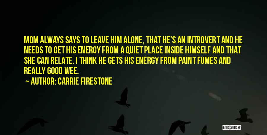 Carrie Firestone Quotes: Mom Always Says To Leave Him Alone, That He's An Introvert And He Needs To Get His Energy From A