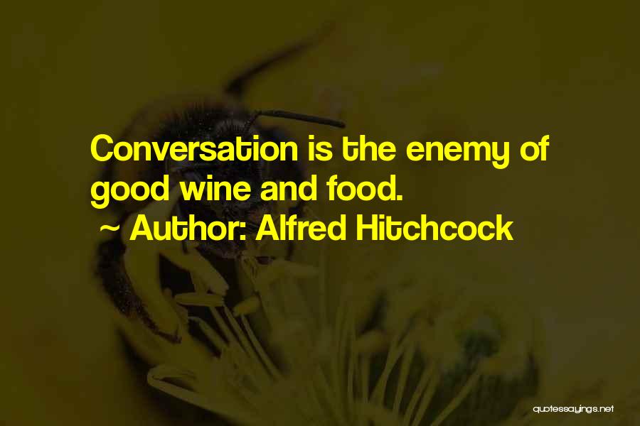 Alfred Hitchcock Quotes: Conversation Is The Enemy Of Good Wine And Food.