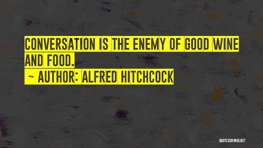 Alfred Hitchcock Quotes: Conversation Is The Enemy Of Good Wine And Food.