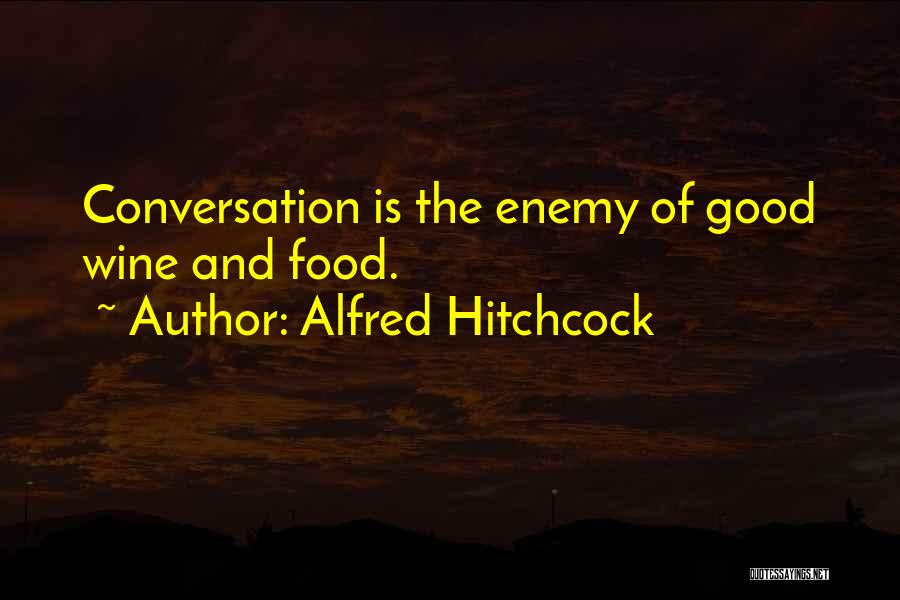 Alfred Hitchcock Quotes: Conversation Is The Enemy Of Good Wine And Food.