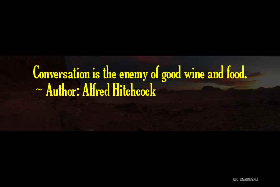 Alfred Hitchcock Quotes: Conversation Is The Enemy Of Good Wine And Food.