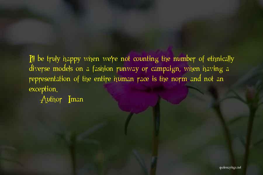 Iman Quotes: I'll Be Truly Happy When We're Not Counting The Number Of Ethnically Diverse Models On A Fashion Runway Or Campaign,