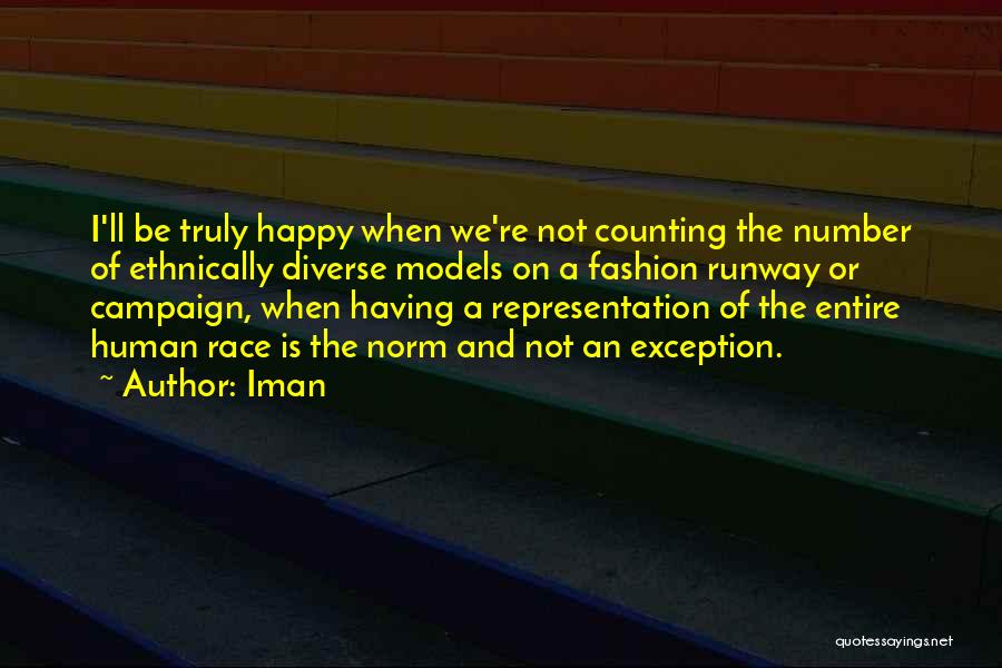Iman Quotes: I'll Be Truly Happy When We're Not Counting The Number Of Ethnically Diverse Models On A Fashion Runway Or Campaign,