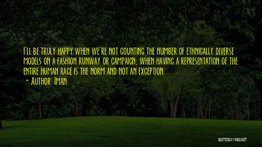 Iman Quotes: I'll Be Truly Happy When We're Not Counting The Number Of Ethnically Diverse Models On A Fashion Runway Or Campaign,