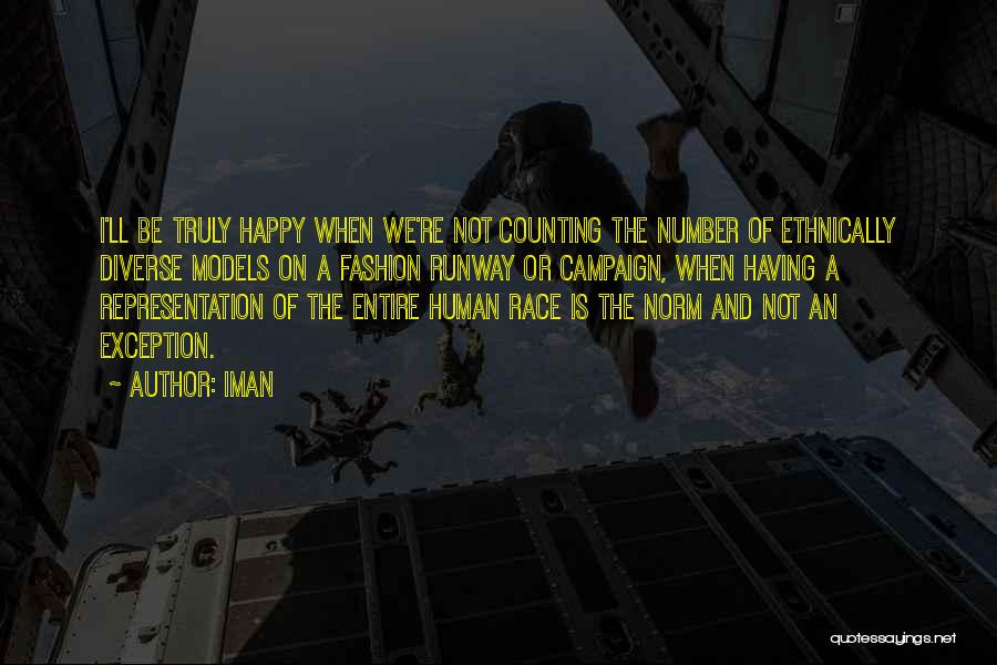 Iman Quotes: I'll Be Truly Happy When We're Not Counting The Number Of Ethnically Diverse Models On A Fashion Runway Or Campaign,