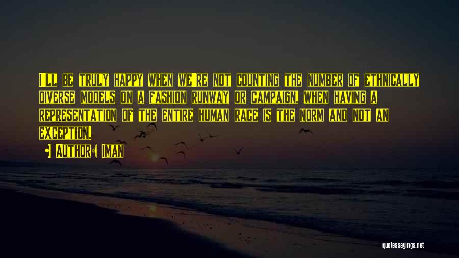 Iman Quotes: I'll Be Truly Happy When We're Not Counting The Number Of Ethnically Diverse Models On A Fashion Runway Or Campaign,