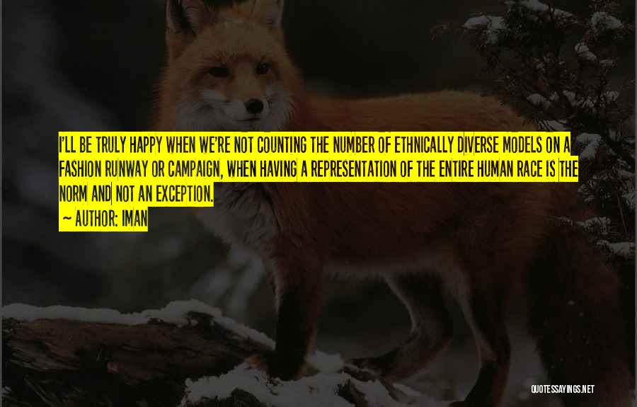 Iman Quotes: I'll Be Truly Happy When We're Not Counting The Number Of Ethnically Diverse Models On A Fashion Runway Or Campaign,