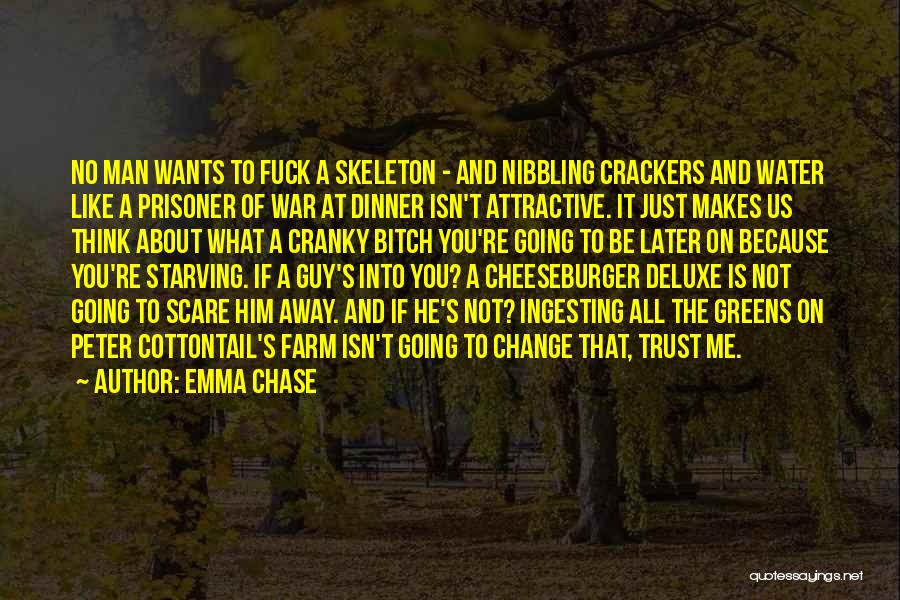 Emma Chase Quotes: No Man Wants To Fuck A Skeleton - And Nibbling Crackers And Water Like A Prisoner Of War At Dinner