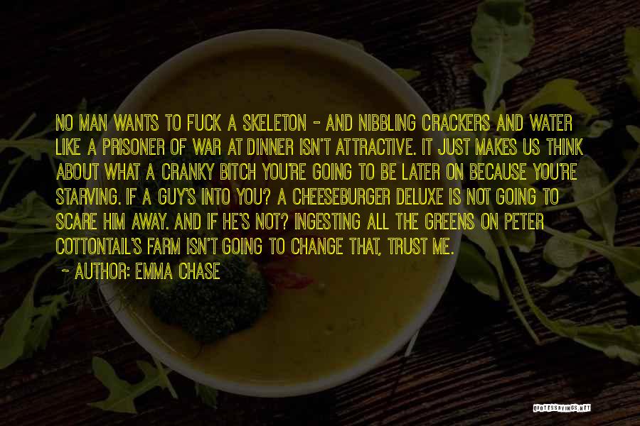 Emma Chase Quotes: No Man Wants To Fuck A Skeleton - And Nibbling Crackers And Water Like A Prisoner Of War At Dinner