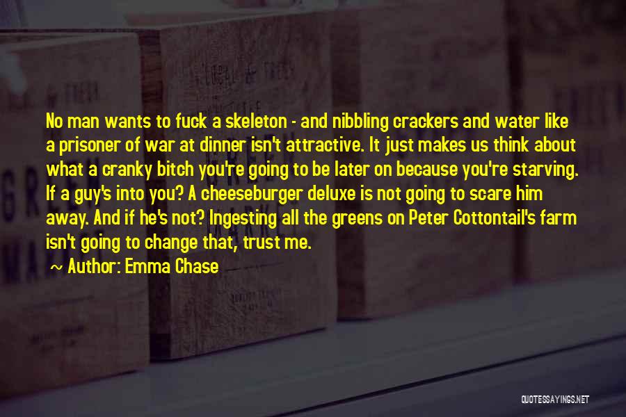 Emma Chase Quotes: No Man Wants To Fuck A Skeleton - And Nibbling Crackers And Water Like A Prisoner Of War At Dinner