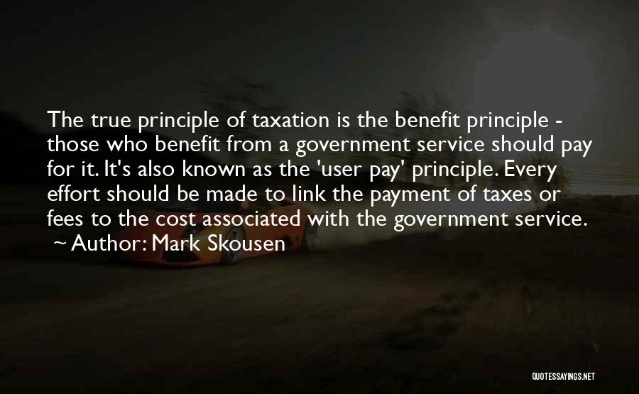 Mark Skousen Quotes: The True Principle Of Taxation Is The Benefit Principle - Those Who Benefit From A Government Service Should Pay For