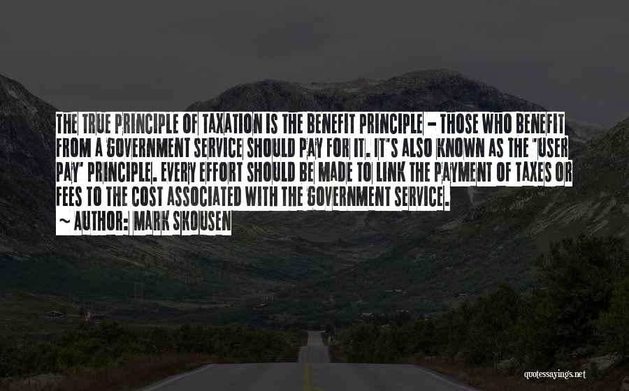 Mark Skousen Quotes: The True Principle Of Taxation Is The Benefit Principle - Those Who Benefit From A Government Service Should Pay For