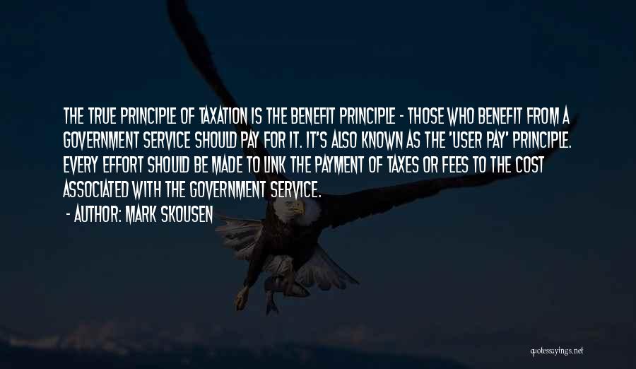 Mark Skousen Quotes: The True Principle Of Taxation Is The Benefit Principle - Those Who Benefit From A Government Service Should Pay For