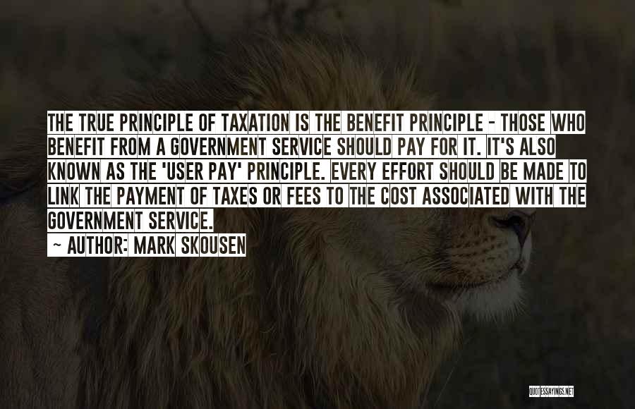 Mark Skousen Quotes: The True Principle Of Taxation Is The Benefit Principle - Those Who Benefit From A Government Service Should Pay For