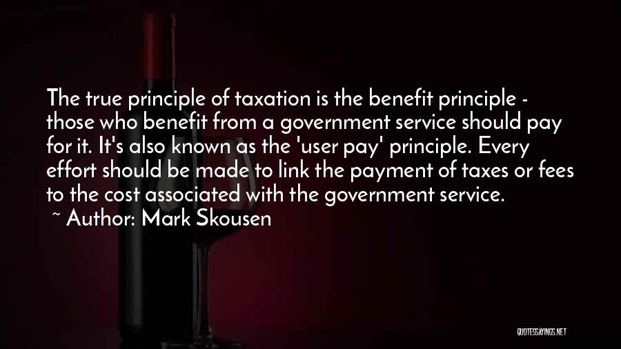 Mark Skousen Quotes: The True Principle Of Taxation Is The Benefit Principle - Those Who Benefit From A Government Service Should Pay For