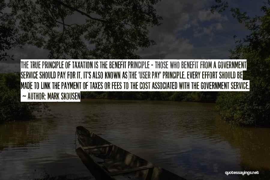 Mark Skousen Quotes: The True Principle Of Taxation Is The Benefit Principle - Those Who Benefit From A Government Service Should Pay For