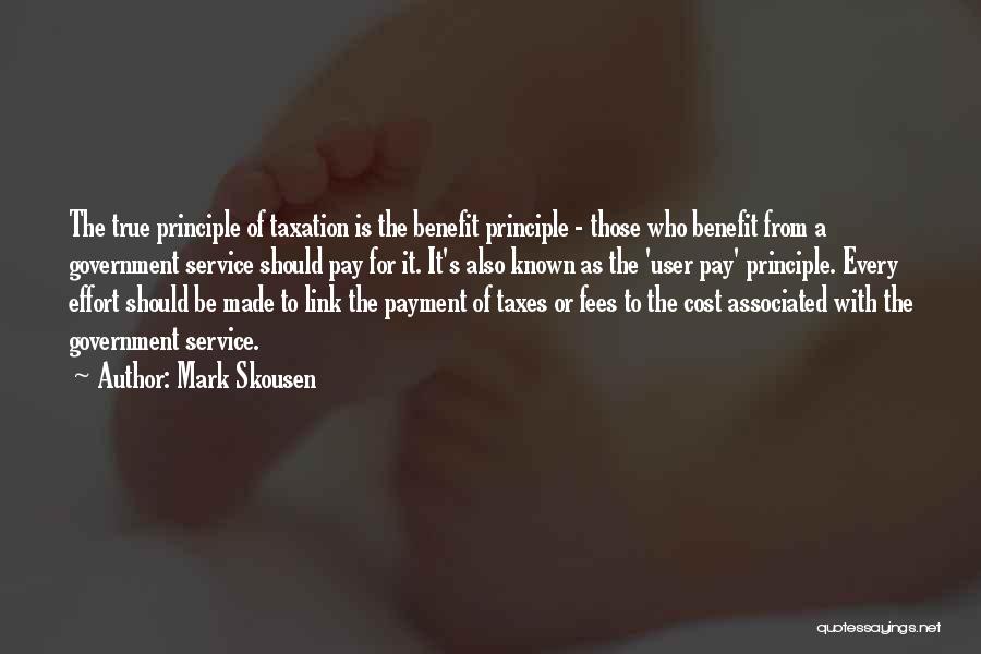 Mark Skousen Quotes: The True Principle Of Taxation Is The Benefit Principle - Those Who Benefit From A Government Service Should Pay For