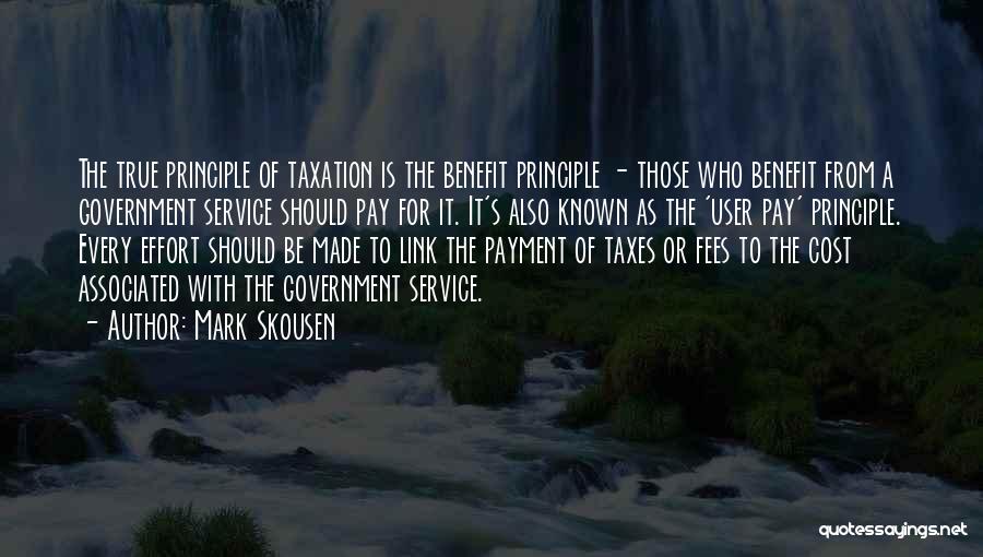 Mark Skousen Quotes: The True Principle Of Taxation Is The Benefit Principle - Those Who Benefit From A Government Service Should Pay For