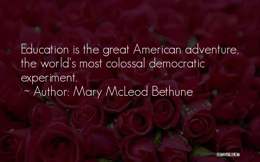 Mary McLeod Bethune Quotes: Education Is The Great American Adventure, The World's Most Colossal Democratic Experiment.