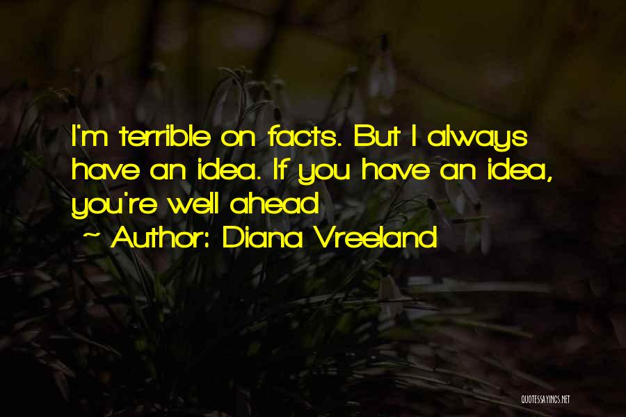 Diana Vreeland Quotes: I'm Terrible On Facts. But I Always Have An Idea. If You Have An Idea, You're Well Ahead