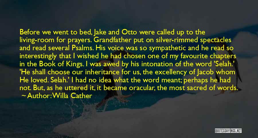 Willa Cather Quotes: Before We Went To Bed, Jake And Otto Were Called Up To The Living-room For Prayers. Grandfather Put On Silver-rimmed