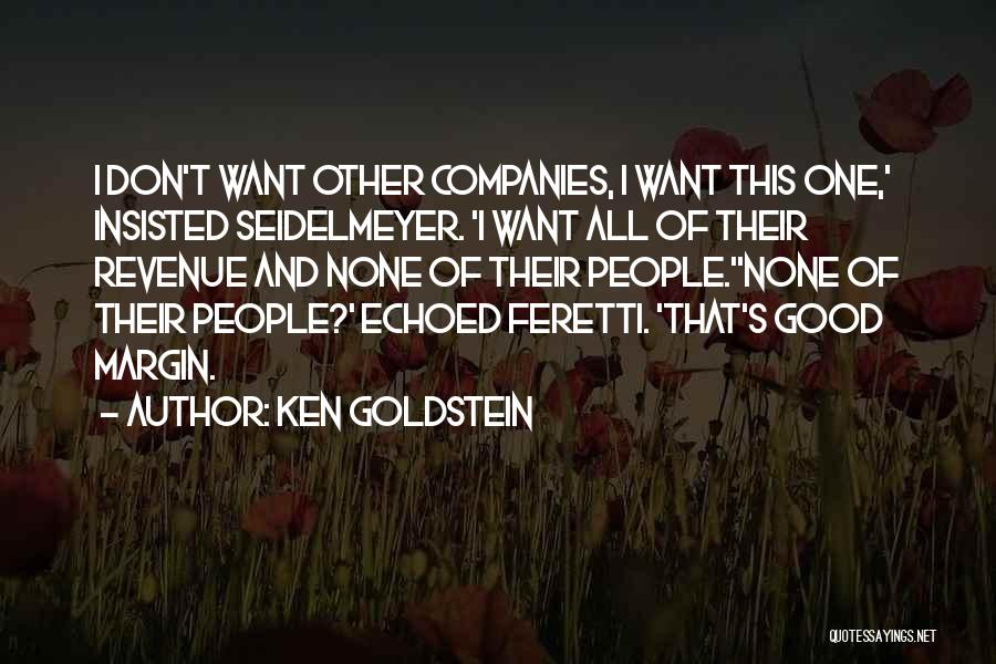 Ken Goldstein Quotes: I Don't Want Other Companies, I Want This One,' Insisted Seidelmeyer. 'i Want All Of Their Revenue And None Of