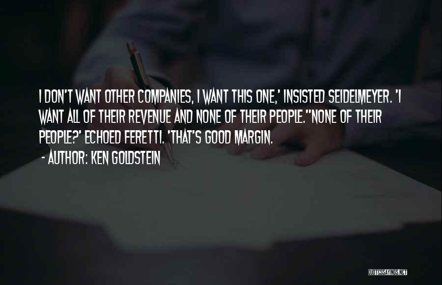 Ken Goldstein Quotes: I Don't Want Other Companies, I Want This One,' Insisted Seidelmeyer. 'i Want All Of Their Revenue And None Of