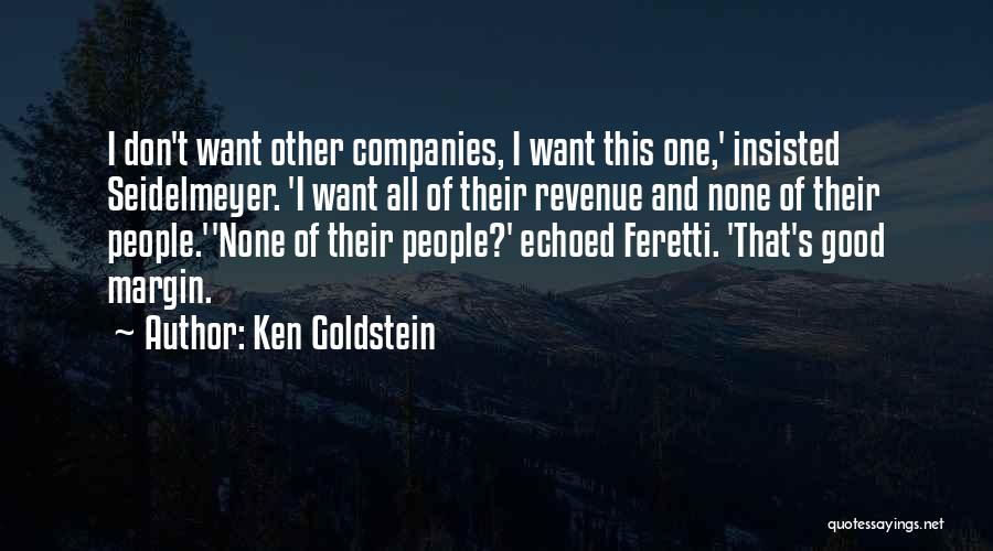 Ken Goldstein Quotes: I Don't Want Other Companies, I Want This One,' Insisted Seidelmeyer. 'i Want All Of Their Revenue And None Of