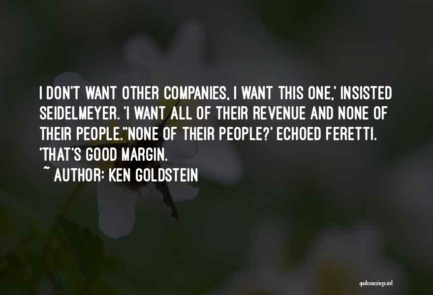 Ken Goldstein Quotes: I Don't Want Other Companies, I Want This One,' Insisted Seidelmeyer. 'i Want All Of Their Revenue And None Of