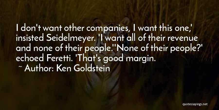 Ken Goldstein Quotes: I Don't Want Other Companies, I Want This One,' Insisted Seidelmeyer. 'i Want All Of Their Revenue And None Of