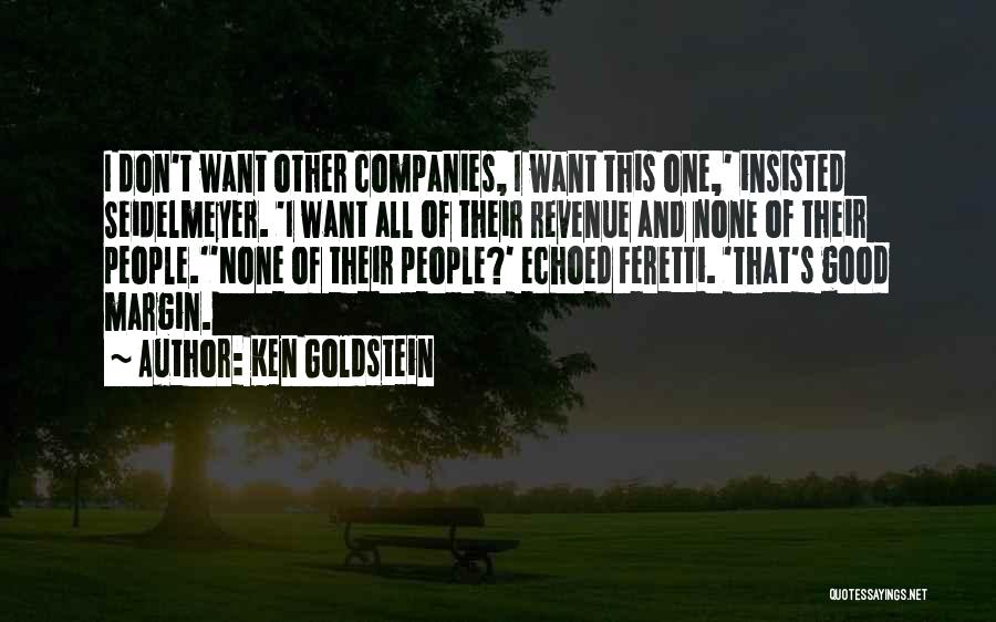 Ken Goldstein Quotes: I Don't Want Other Companies, I Want This One,' Insisted Seidelmeyer. 'i Want All Of Their Revenue And None Of