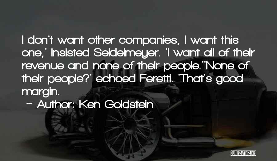 Ken Goldstein Quotes: I Don't Want Other Companies, I Want This One,' Insisted Seidelmeyer. 'i Want All Of Their Revenue And None Of