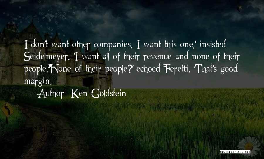 Ken Goldstein Quotes: I Don't Want Other Companies, I Want This One,' Insisted Seidelmeyer. 'i Want All Of Their Revenue And None Of