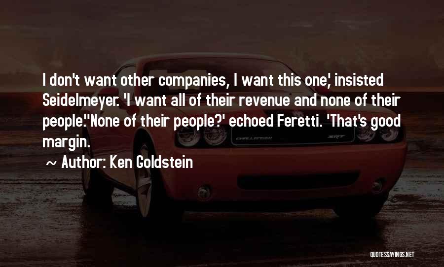 Ken Goldstein Quotes: I Don't Want Other Companies, I Want This One,' Insisted Seidelmeyer. 'i Want All Of Their Revenue And None Of