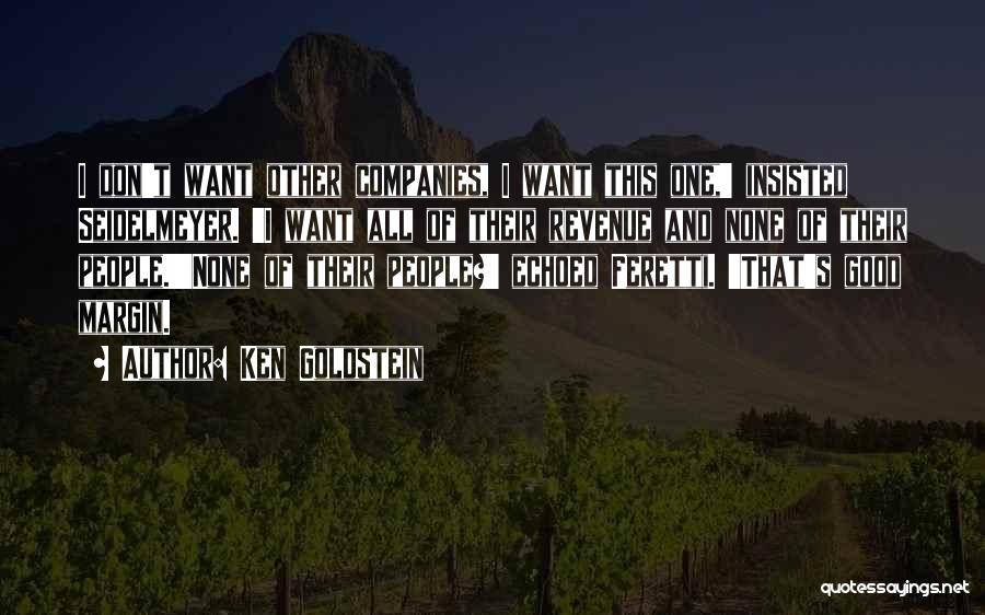 Ken Goldstein Quotes: I Don't Want Other Companies, I Want This One,' Insisted Seidelmeyer. 'i Want All Of Their Revenue And None Of