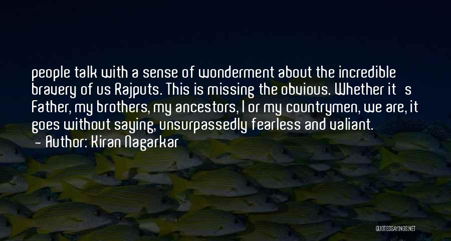 Kiran Nagarkar Quotes: People Talk With A Sense Of Wonderment About The Incredible Bravery Of Us Rajputs. This Is Missing The Obvious. Whether