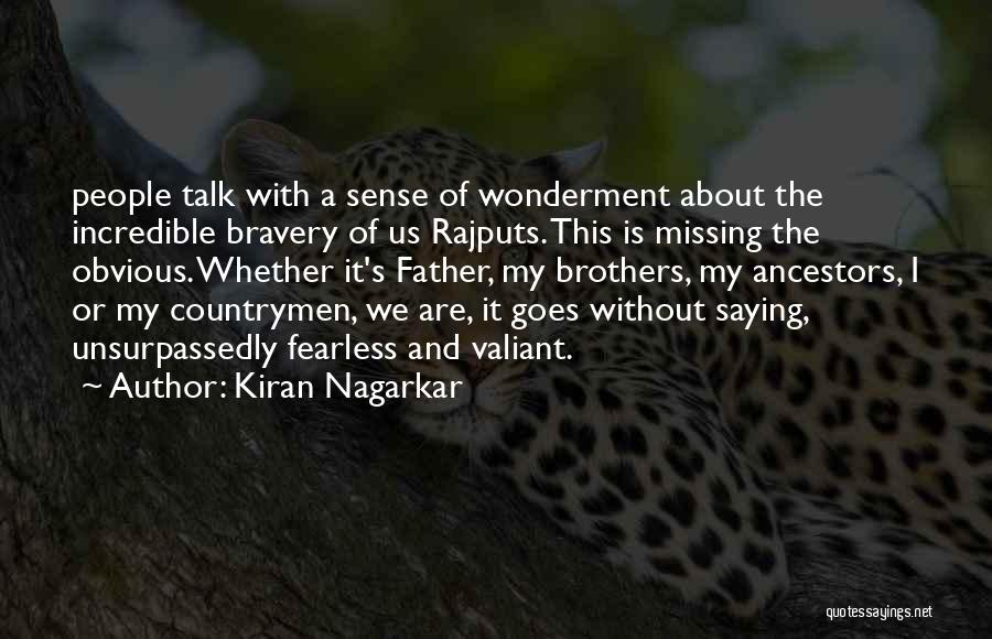 Kiran Nagarkar Quotes: People Talk With A Sense Of Wonderment About The Incredible Bravery Of Us Rajputs. This Is Missing The Obvious. Whether