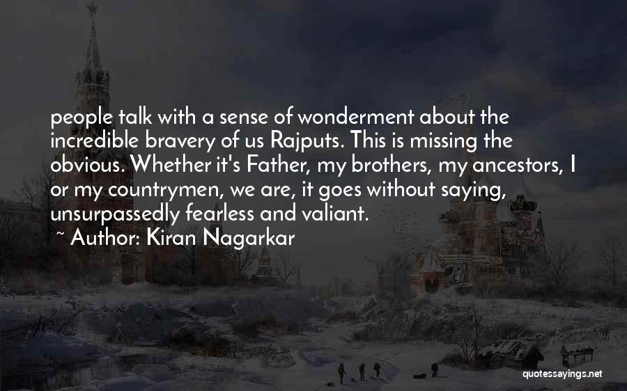 Kiran Nagarkar Quotes: People Talk With A Sense Of Wonderment About The Incredible Bravery Of Us Rajputs. This Is Missing The Obvious. Whether