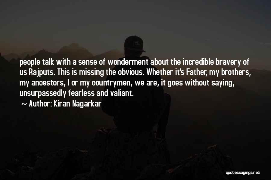 Kiran Nagarkar Quotes: People Talk With A Sense Of Wonderment About The Incredible Bravery Of Us Rajputs. This Is Missing The Obvious. Whether