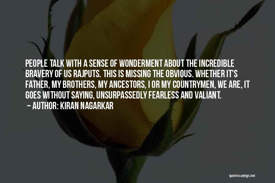 Kiran Nagarkar Quotes: People Talk With A Sense Of Wonderment About The Incredible Bravery Of Us Rajputs. This Is Missing The Obvious. Whether