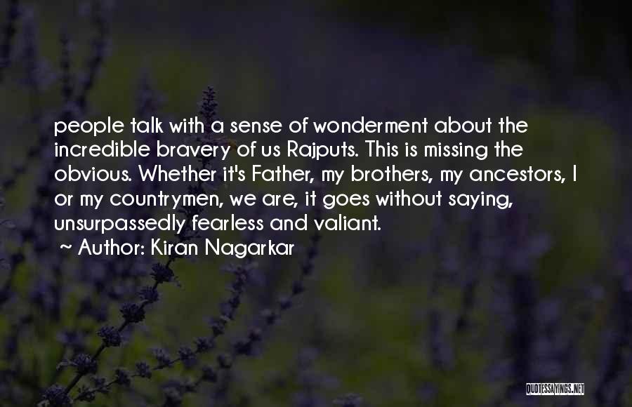 Kiran Nagarkar Quotes: People Talk With A Sense Of Wonderment About The Incredible Bravery Of Us Rajputs. This Is Missing The Obvious. Whether