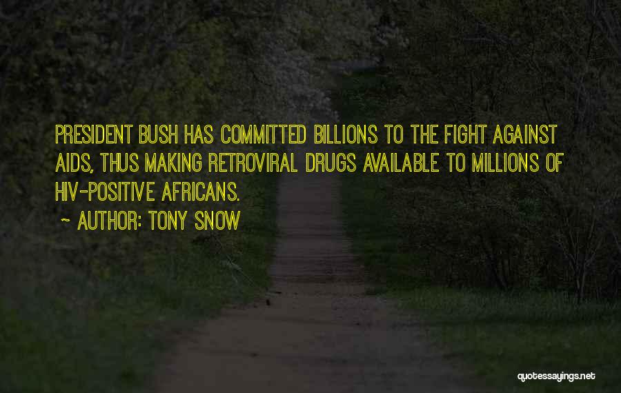 Tony Snow Quotes: President Bush Has Committed Billions To The Fight Against Aids, Thus Making Retroviral Drugs Available To Millions Of Hiv-positive Africans.